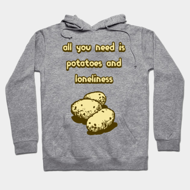 All You Need Is Potatoes and Loneliness